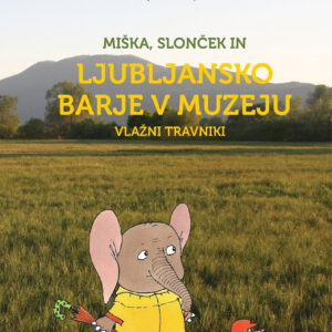 Miška, slonček in LJUBLJANSKO BARJE - VLAŽNI TRAVNIKI